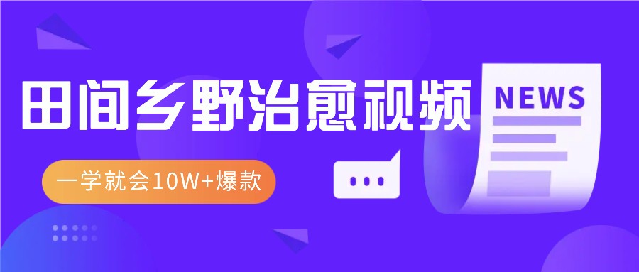 一学就会，1分钟教会你，10W+爆款田间乡野治愈视频(附提示词技巧)-搞钱花