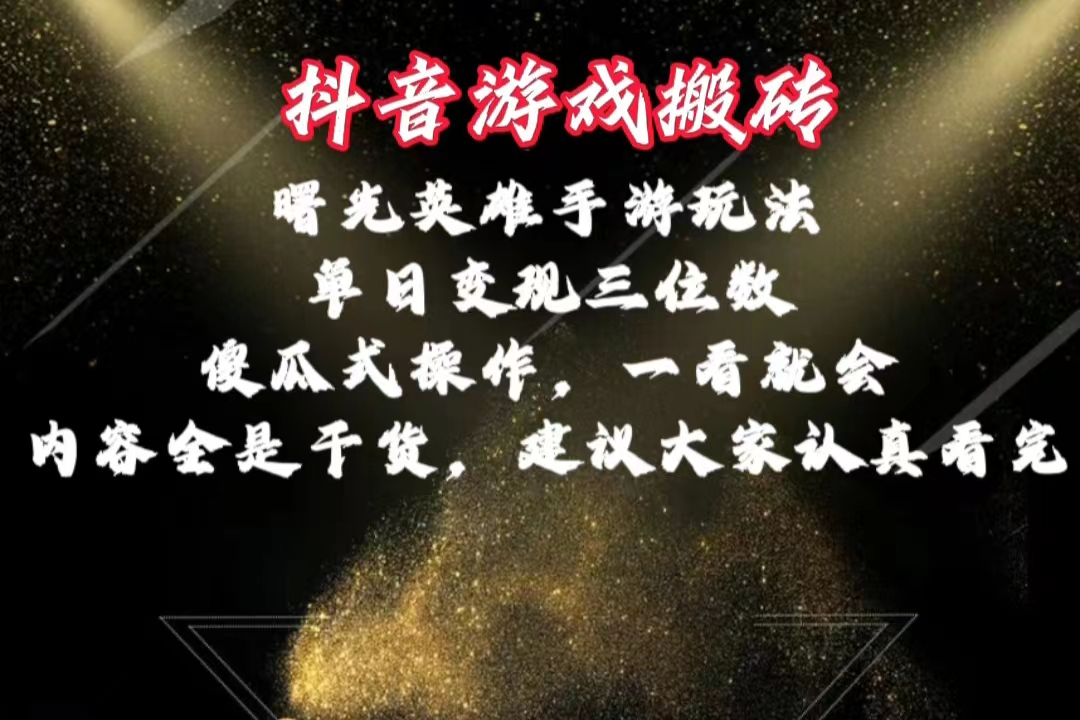 (10782期)抖音游戏搬砖,曙光英雄独家玩法,单日变现三位数,傻瓜式操作,小白一…-搞钱花