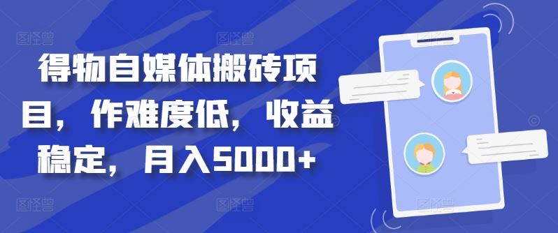 得物自媒体搬砖项目，作难度低，收益稳定，月入5000+【揭秘】-搞钱花