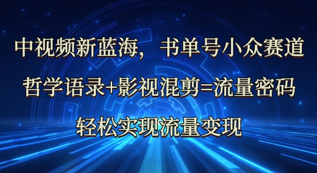 中视频新蓝海:哲学语录+影视混剪=流量密码,轻松实现流量变现