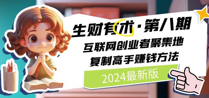 （10441期）2024生财有术·第八期 互联网创业者聚集地，复制高手赚钱方法(5月9日更新)-搞钱花