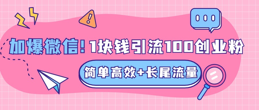 低成本高回报,1块钱引流100个精准创业粉,简单高效+长尾流量,单人单日引流500+创业粉,加爆你的微信-搞钱花