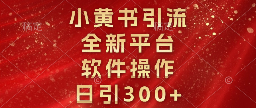 小黄书引流，全新平台，软件操作，日引300+-搞钱花