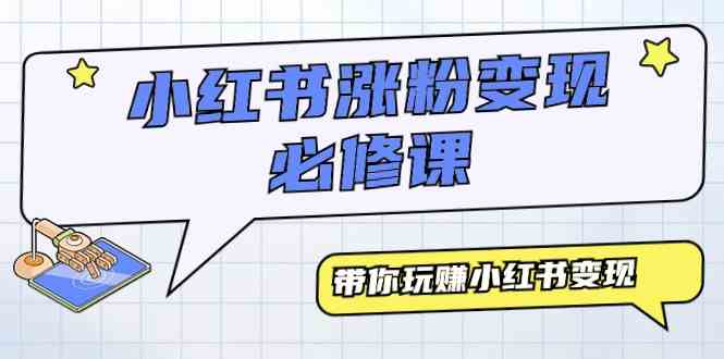 (9413期)小红书涨粉变现必修课,带你玩赚小红书变现(9节课)-搞钱花