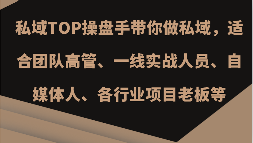 私域TOP操盘手带你做私域，适合团队高管、一线实战人员、自媒体人、各行业项目老板等-搞钱花