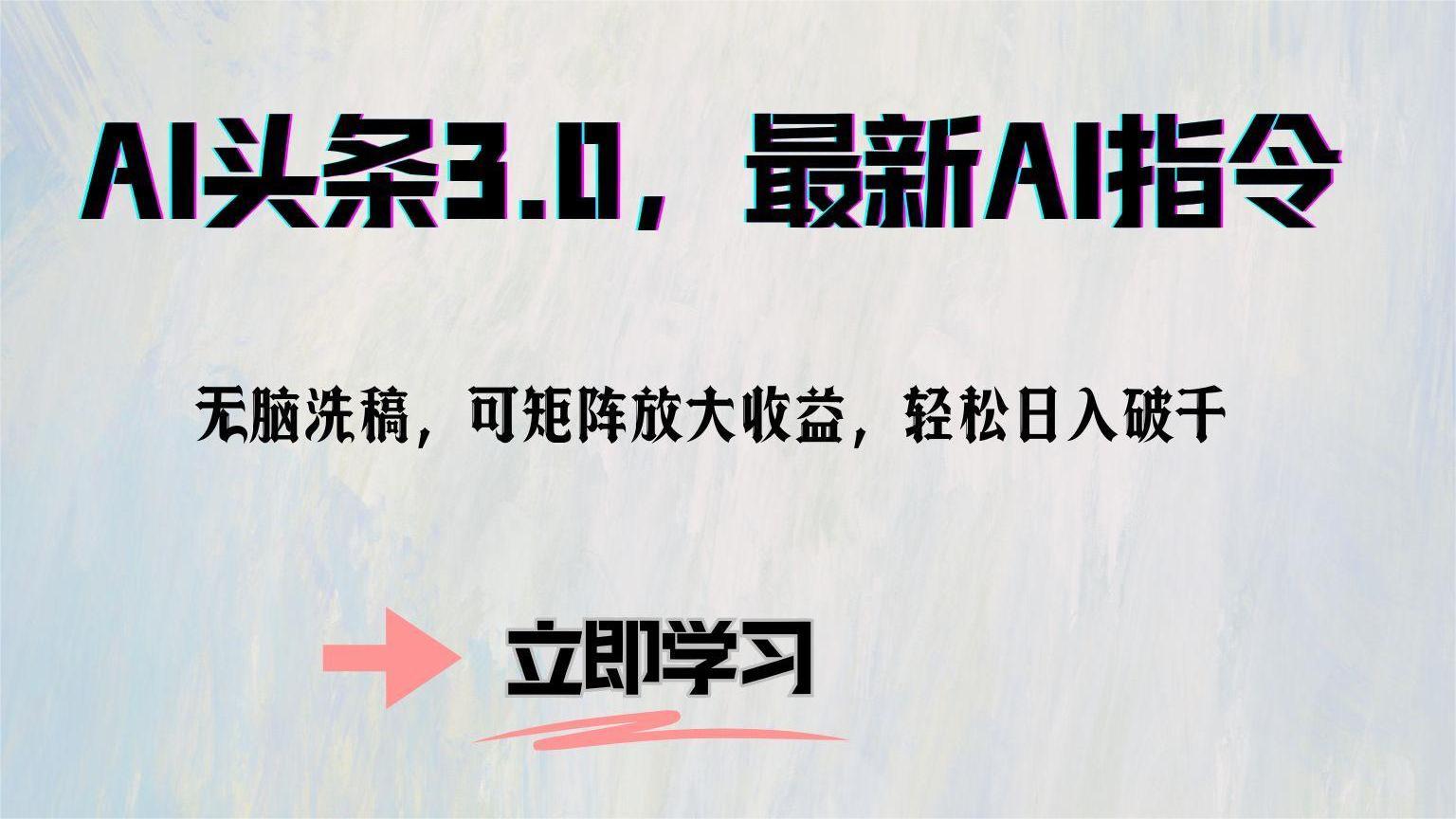 （12831期）AI头条3.0，最新AI指令，无脑洗稿，可矩阵放大收…-搞钱花