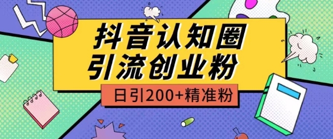 外面收费3980抖音认知圈引流创业粉玩法日引200+精准粉-搞钱花