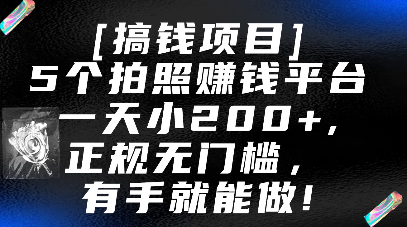 5个拍照赚钱平台，一天小200+，正规无门槛，有手就能做【保姆级教程】-搞钱花