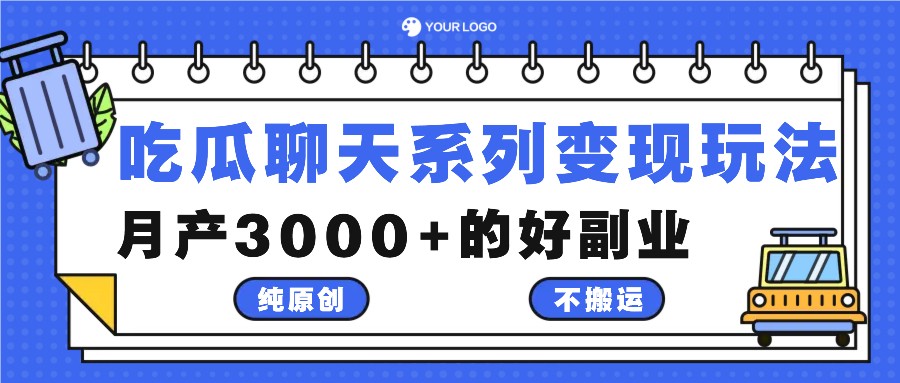 吃瓜聊天系列变现玩法，纯原创不搬运，月产3000+的好副业-搞钱花