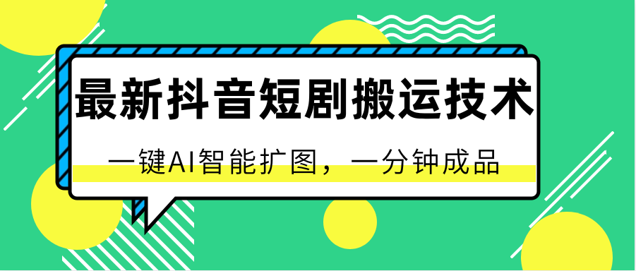 最新抖音短剧搬运技术,一键AI智能扩图,百分百过原创,秒过豆荚!-搞钱花