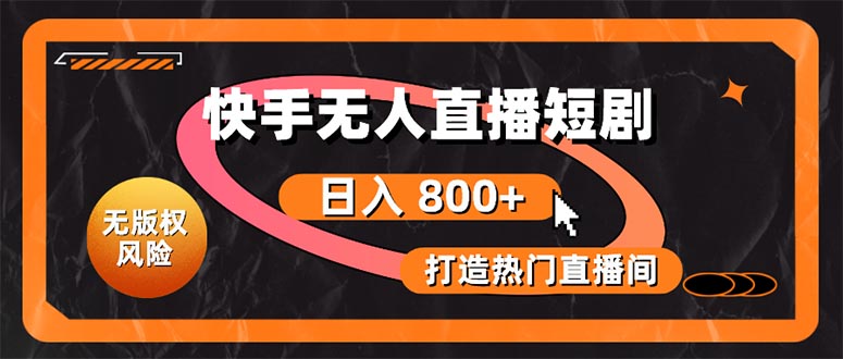 （10717期）快手无人直播短剧宝典：无版权风险，轻松打造热门直播间，日进斗金不是梦-搞钱花