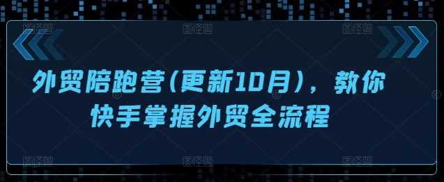 外贸陪跑营(更新10月)，教你快手掌握外贸全流程-搞钱花