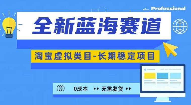 全新蓝海赛道，淘宝虚拟类目，长期稳定，可矩阵且放大-搞钱花