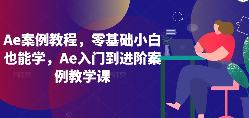 Ae案例教程，零基础小白也能学，Ae入门到进阶案例教学课-搞钱花