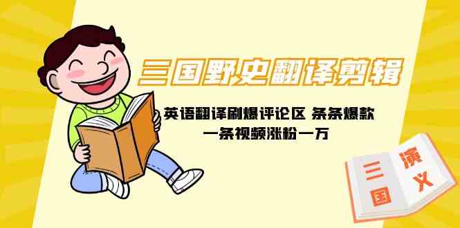 (9264期)三国野史翻译剪辑 英语翻译刷爆评论区 条条爆款一条视频涨粉1w+附888G素材-搞钱花