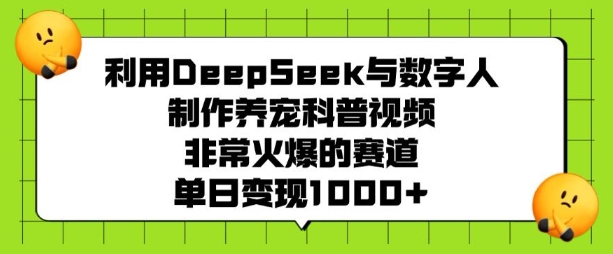 利用DeepSeek与数字人制作养宠科普视频,非常火爆的赛道,单日变现多张