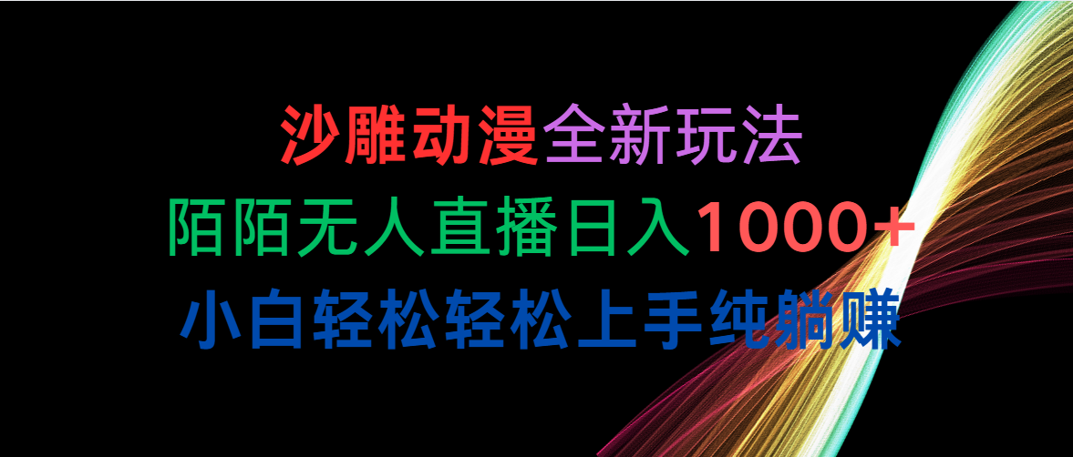 （10472期）沙雕动漫全新玩法，陌陌无人直播日入1000+小白轻松轻松上手纯躺赚-搞钱花