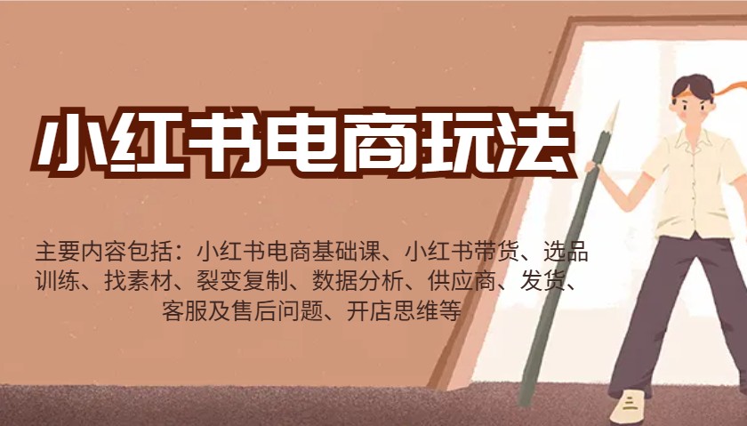 小红书电商玩法：带货/选品/找素材/裂变/数据分析/供应商/发货/售后/开店思维等-搞钱花