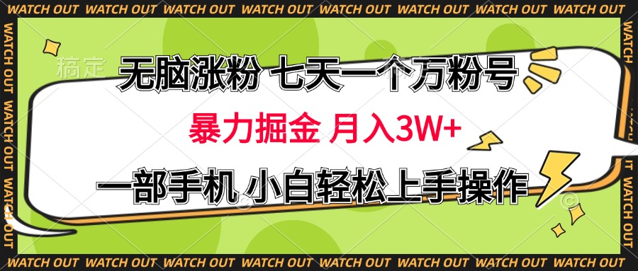 无脑涨粉 七天一个万粉号 暴力掘金 月入三万+，一部手机小白轻松上手操作-搞钱花