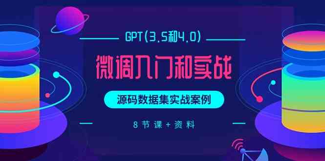 chatGPT(3.5和4.0)微调入门和实战,源码数据集实战案例(8节课+资料)-搞钱花