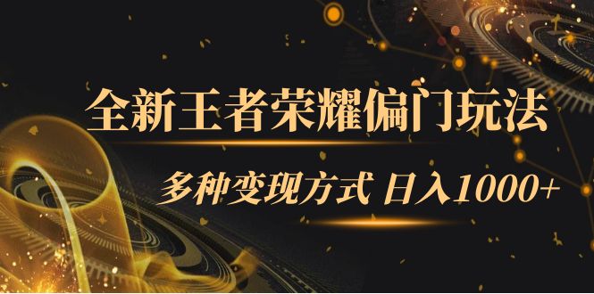 全新王者荣耀偏门玩法，多种变现方式 日入1000+小白闭眼入（附1000G教材）-搞钱花