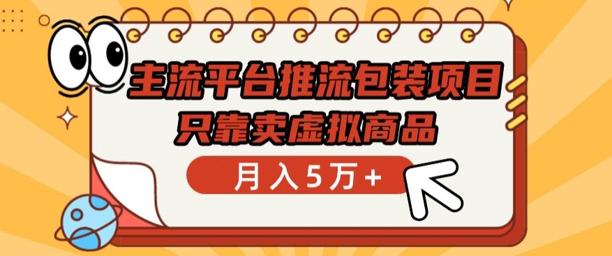 主流平台推流包装项目，只靠卖虚拟商品月入5万+-搞钱花