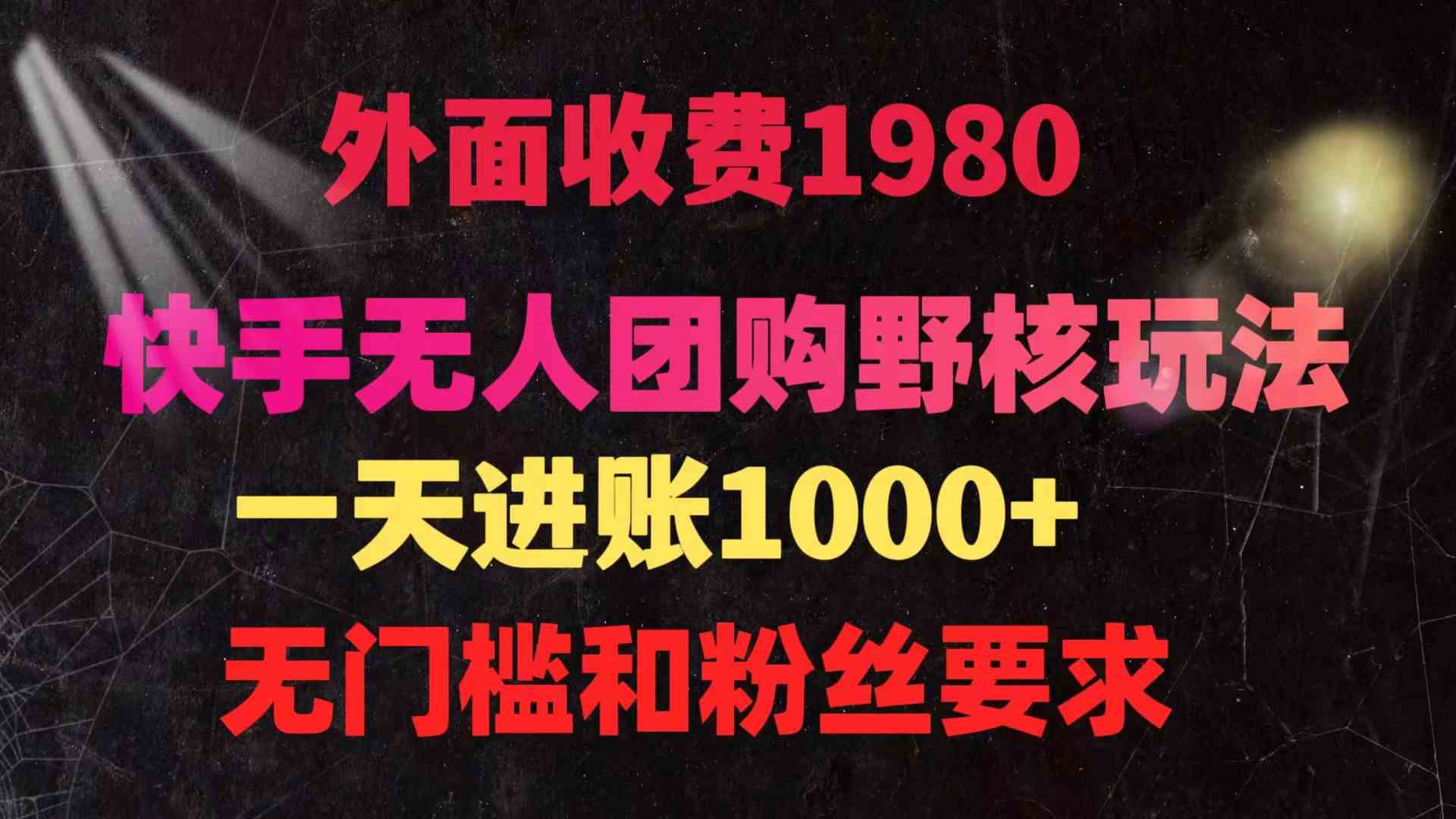 （9638期）快手无人团购带货野核玩法，一天4位数 无任何门槛-搞钱花