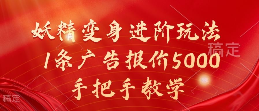 妖精变身进阶玩法,1条广告报价5000,手把手教学【揭秘】-搞钱花