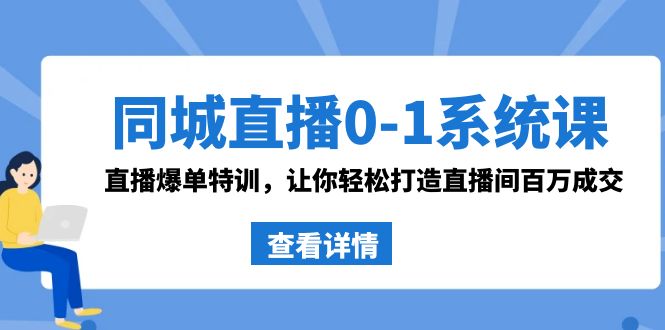 同城直播0-1系统课 抖音同款:直播爆单特训,让你轻松打造直播间百万成交-搞钱花