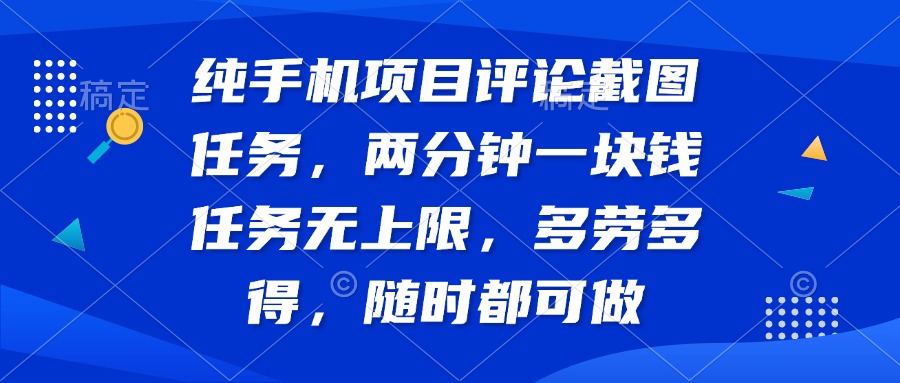 纯手机项目评论截图任务，两分钟一块钱 任务无上限多劳多得，随时随地…-搞钱花