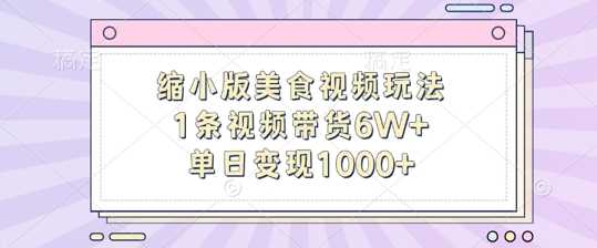 缩小版美食视频玩法,1条视频带货6W+,单日变现1k-搞钱花