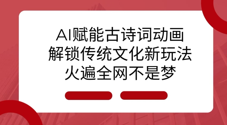 AI 赋能古诗词动画:解锁传统文化新玩法,火遍全网不是梦!