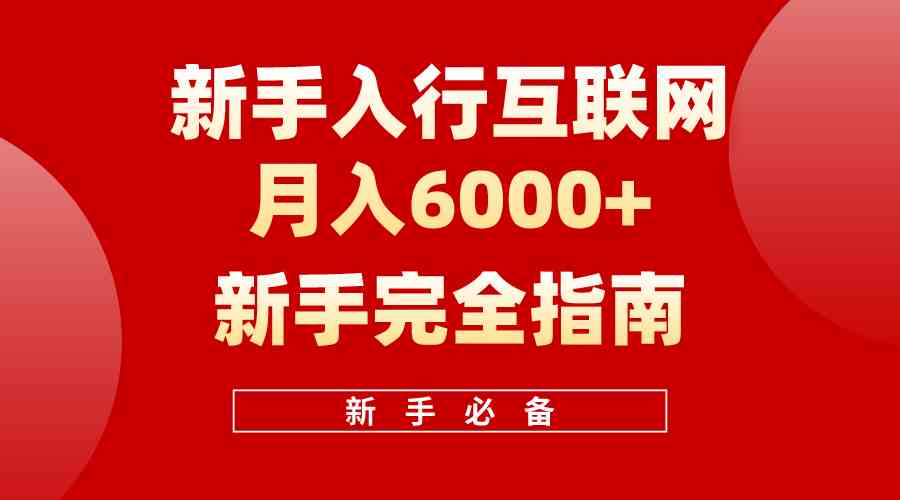 （10058期）互联网新手月入6000+完全指南 十年创业老兵用心之作，帮助小白快速入门-搞钱花