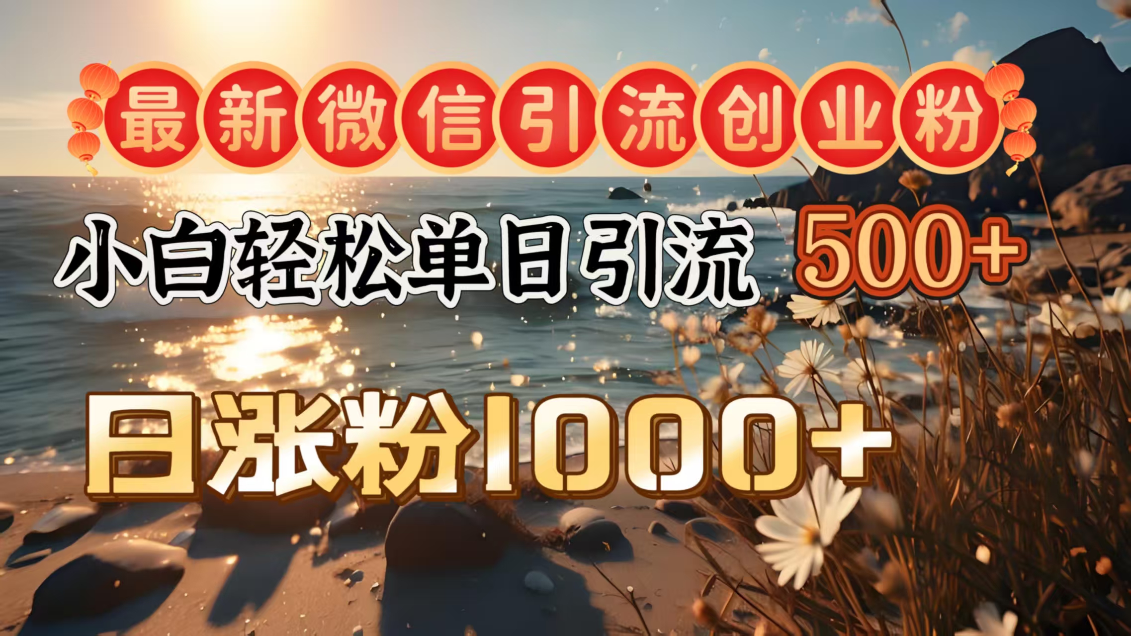 最新微信引流创业粉  ，小白单日轻松引流500＋，日涨粉1000＋-搞钱花
