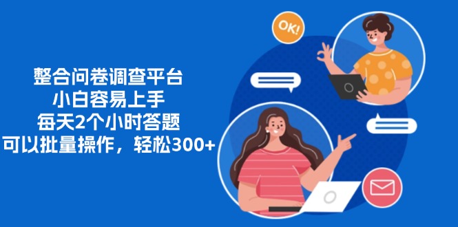 整合问卷调查平台,小白容易上手,每天2个小时答题,可以批量操作,轻松300+-搞钱花