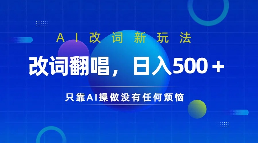 仅靠AI拆解改词翻唱!就能日入500+ 火爆的AI翻唱改词玩法来了-搞钱花