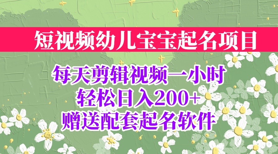 短视频幼儿宝宝起名项目,全程投屏实操,赠送配套软件-搞钱花