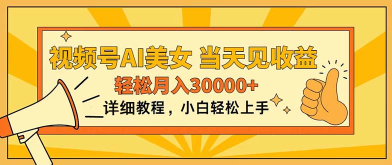 视频号AI美女，上手简单，当天见收益，轻松月入30000+-搞钱花