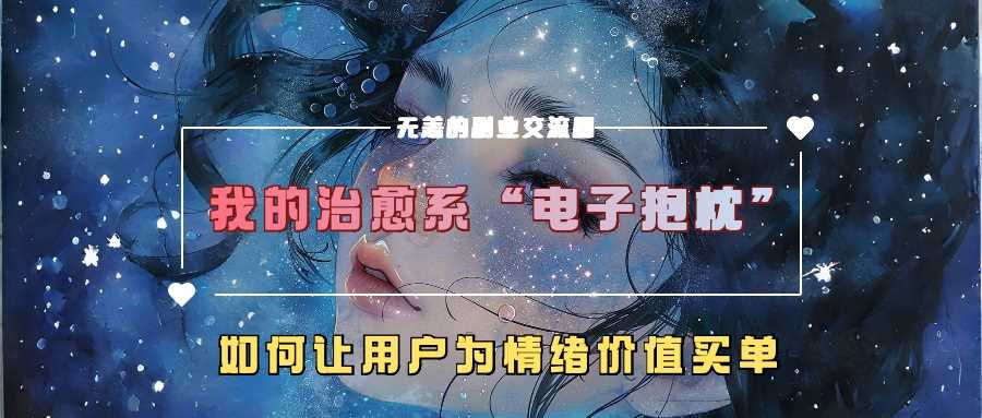 我的治愈系“电子抱枕”，如何让用户为情绪价值买单【揭秘】-搞钱花