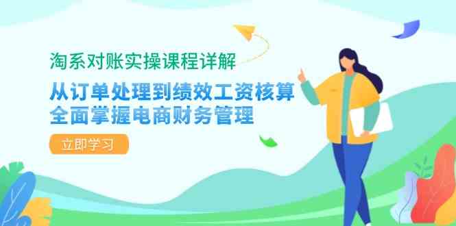 淘系对账实操课程详解：从订单处理到绩效工资核算，全面掌握电商财务管理-搞钱花