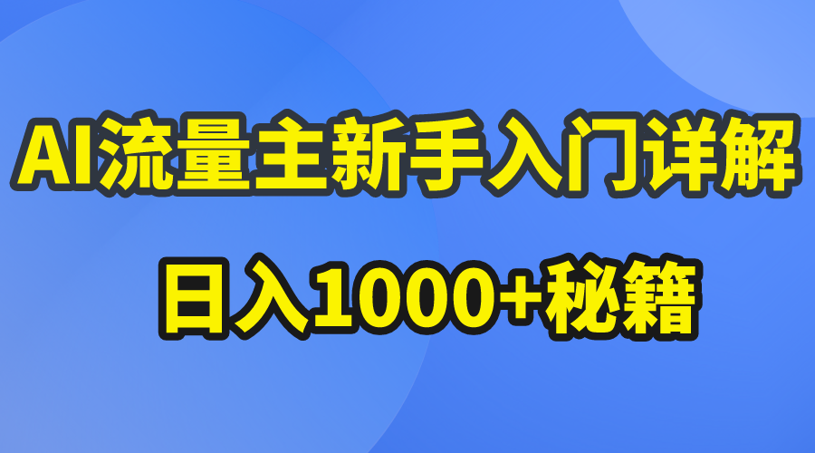 （10352期）AI流量主新手入门详解公众号爆文玩法，公众号流量主日入1000+秘籍-搞钱花