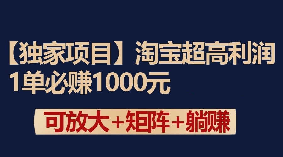 独家淘宝超高利润项目:1单必赚1000元,可放大可矩阵操作-搞钱花
