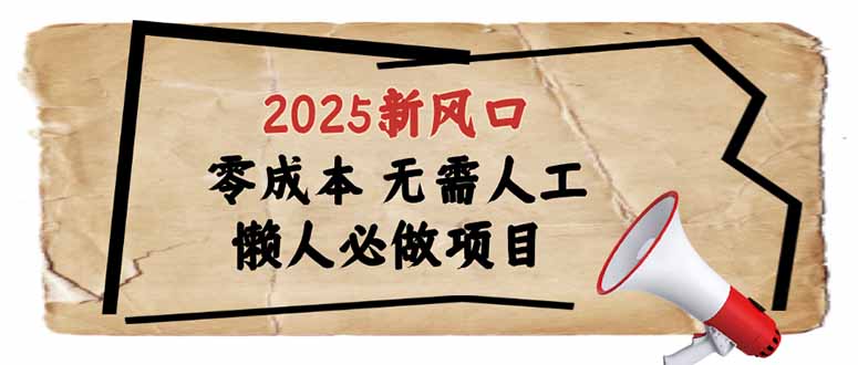 2025新风口，懒人必做项目，零成本无需人工，轻松上手无门槛-搞钱花