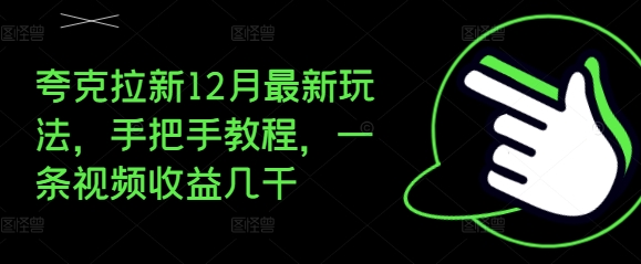 夸克拉新12月最新玩法，手把手教程，一条视频收益几千-搞钱花