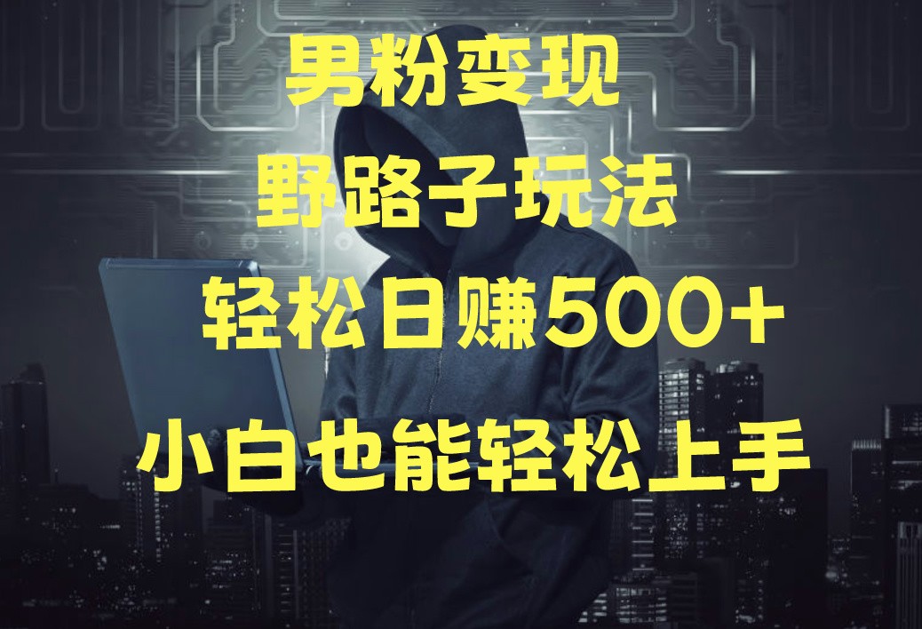 当下最火男粉变现项目月入5W+，小白也能轻松盈利-搞钱花