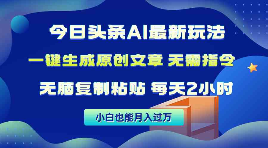 （10056期）今日头条AI最新玩法  无需指令 无脑复制粘贴 1分钟一篇原创文章 月入过万-搞钱花