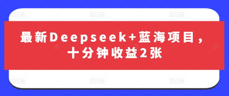 最新Deepseek+蓝海项目，十分钟收益2张-搞钱花