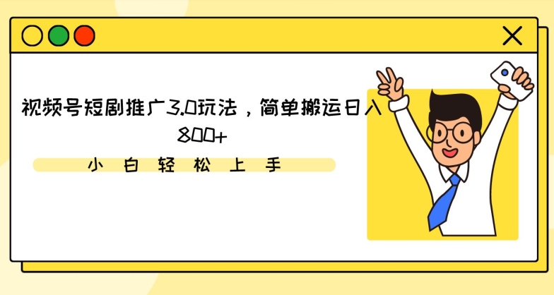 视频号短剧推广3.0玩法，简单搬运日入800+-搞钱花
