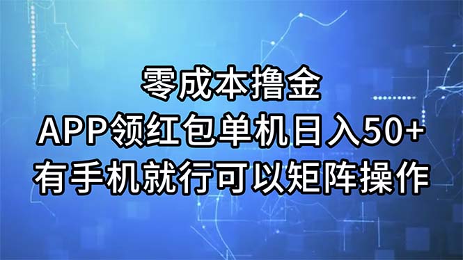 零成本撸金，APP领红包，单机日入50+，有手机就行，可以矩阵操作-搞钱花