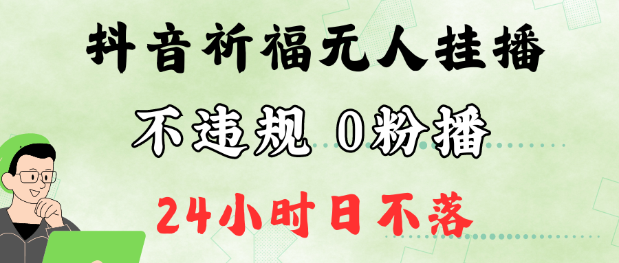 抖音最新祈福无人挂播，单日撸音浪收2万+0粉手机可开播，新手小白一看就会-搞钱花